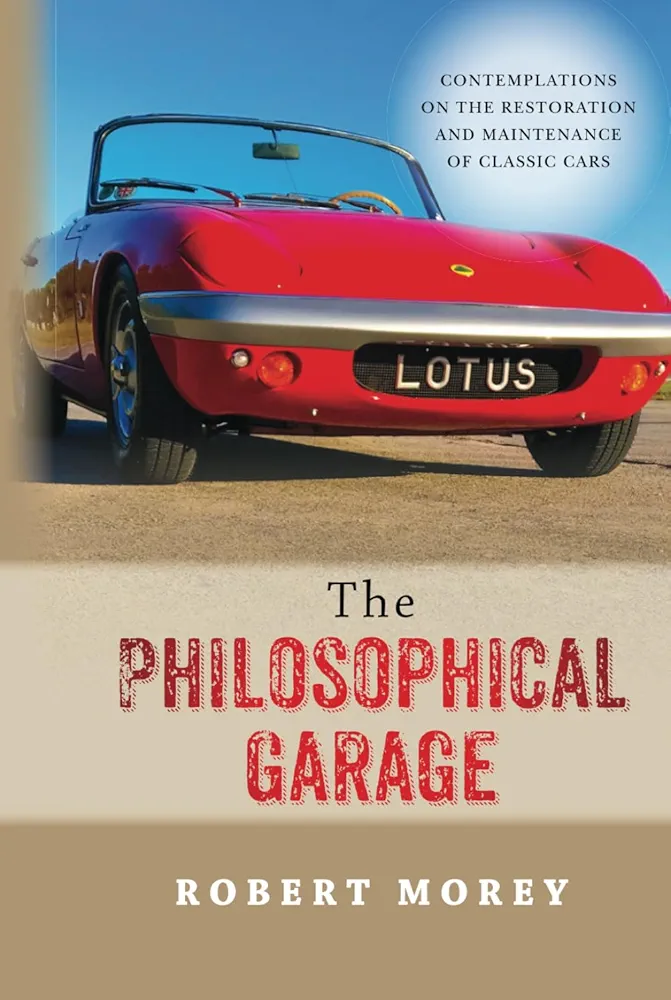 The Philosophical Garage: Contemplations on the Restoration and Maintenance of Classic Cars